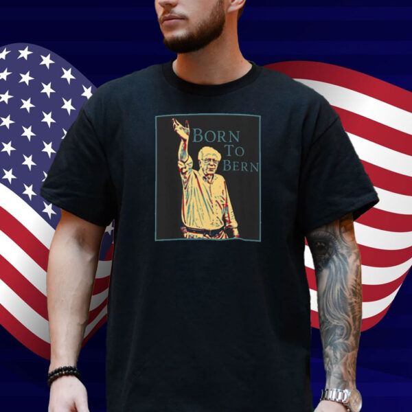 Born To Bernie Shirt