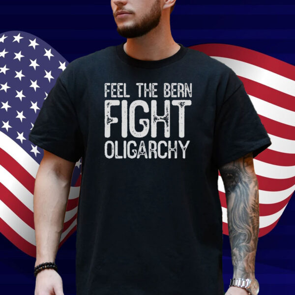 Feel The Bern Fight Oligarchy T-Shirt