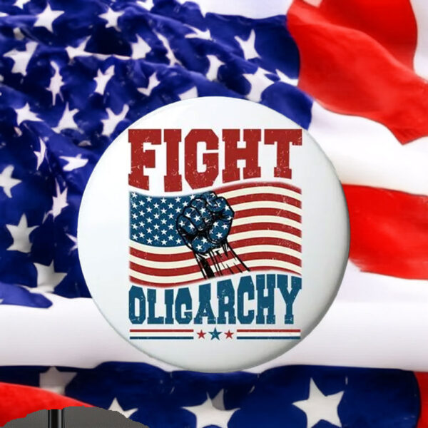 Fight Oligarchy Anti Trump Pin Buttons