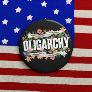 Floral Not My President Fight And Resist The Oligarchy Pin Button