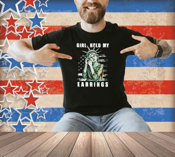 Girl Hold My Earrings Shirt