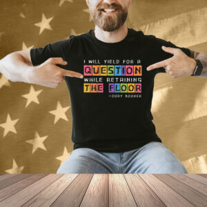 I Will Yield For A Question While Retaining The Floor Cory Booker Shirt