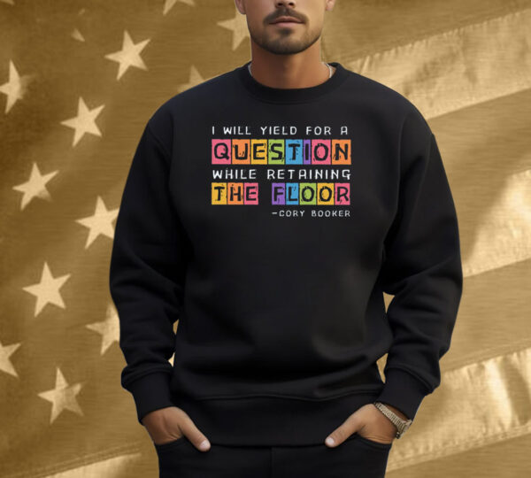 I Will Yield For A Question While Retaining The Floor Cory Booker Shirt