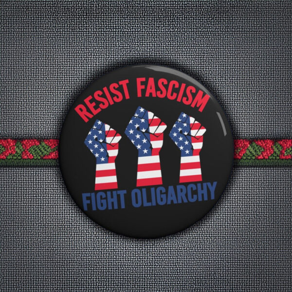 Resist Fascism Fight Oligarchy 3 sizes Pin Button