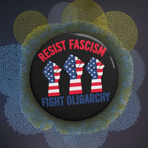 Resist Fascism Fight Oligarchy 3 sizes Pin Button