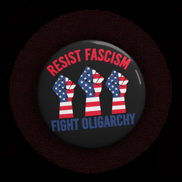 Resist Fascism Fight Oligarchy 3 sizes Pin Button