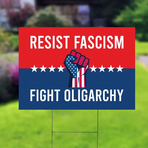 Resist Fascism Fight Oligarchy Yard Sign, FDT Protest Sign