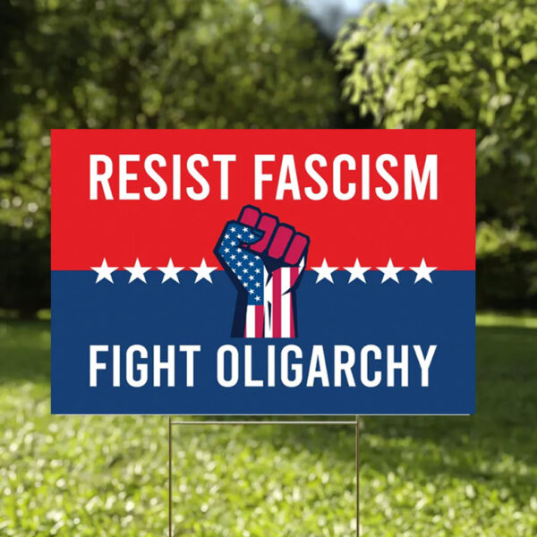 Resist Fascism Fight Oligarchy Yard Sign, FDT Protest Sign