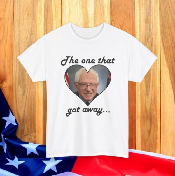 The One That Got Away Bernie Sanders Love T-Shirt