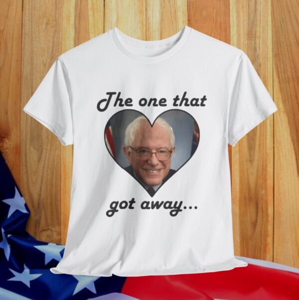 The One That Got Away Bernie Sanders Love T-Shirt