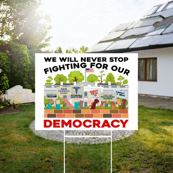 We Will Never Stop Fighting For Our Democracy Yard Sign