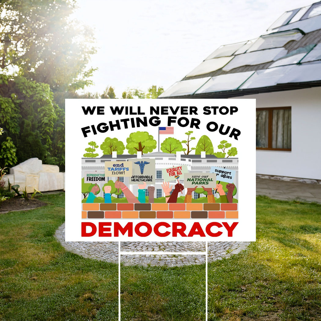 We Will Never Stop Fighting For Our Democracy Yard Sign
