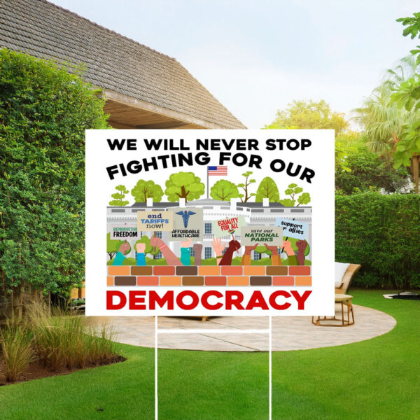 We Will Never Stop Fighting For Our Democracy Yard Sign
