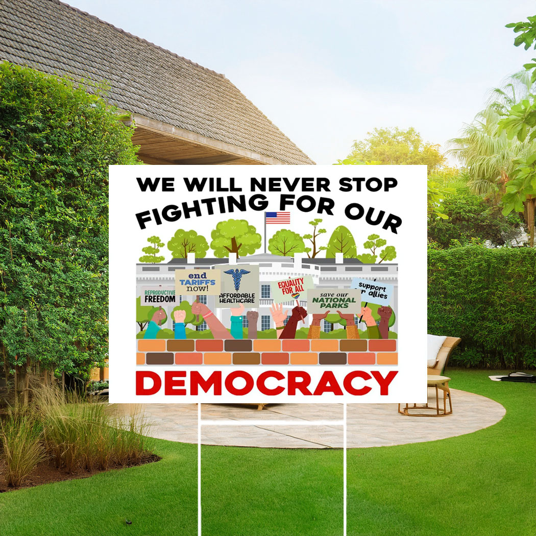 We Will Never Stop Fighting For Our Democracy Yard Sign