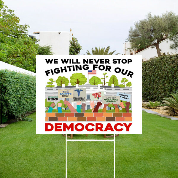 We Will Never Stop Fighting For Our Democracy Yard Sign