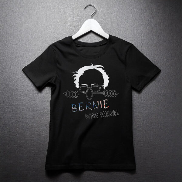 Bernie Was Here Political Satire Shirt