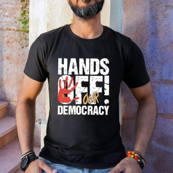 Hands Off Our Democracy Shirt