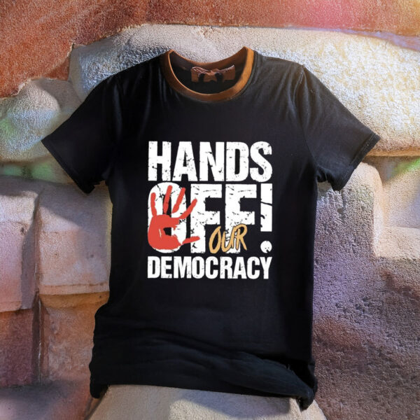Hands Off Our Democracy Shirt