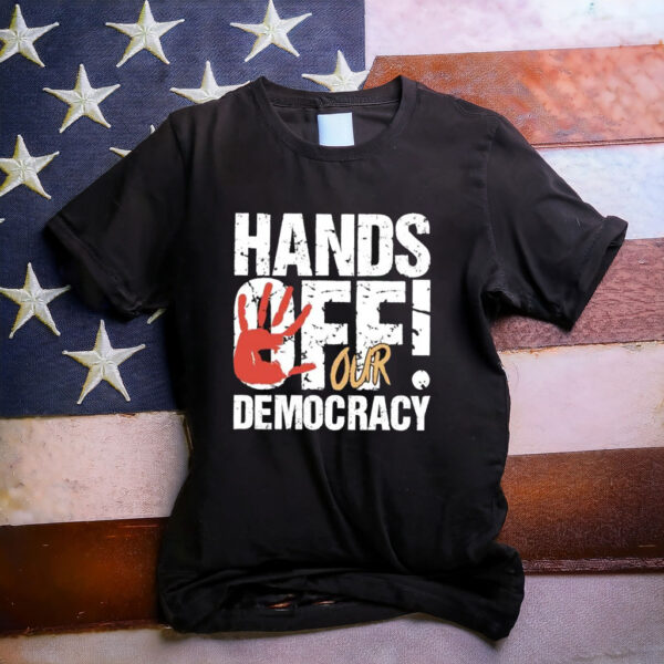 Hands Off Our Democracy Shirt